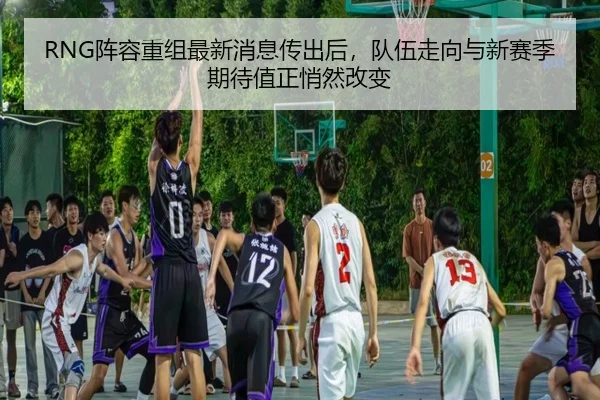RNG阵容重组最新消息传出后，队伍走向与新赛季期待值正悄然改变 | yobotiyu